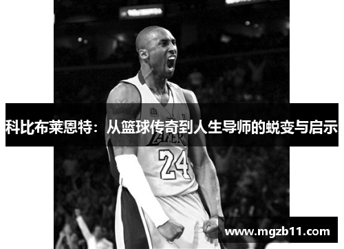 科比布莱恩特：从篮球传奇到人生导师的蜕变与启示