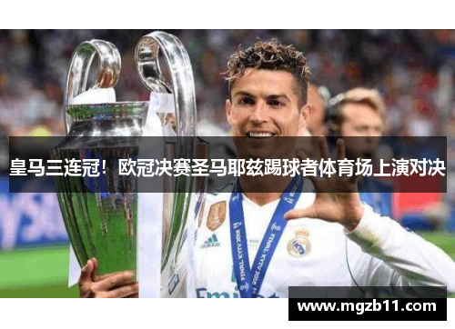 皇马三连冠！欧冠决赛圣马耶兹踢球者体育场上演对决