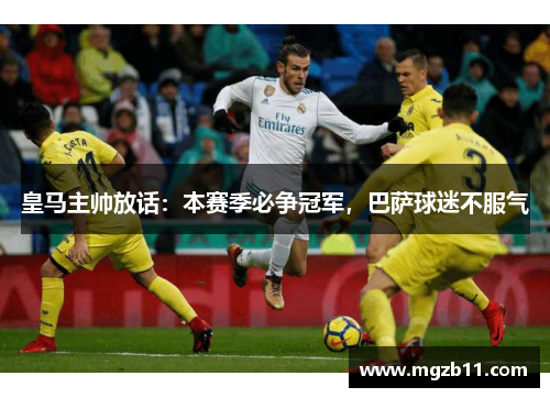 皇马主帅放话：本赛季必争冠军，巴萨球迷不服气