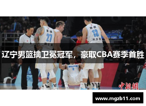 辽宁男篮擒卫冕冠军，豪取CBA赛季首胜