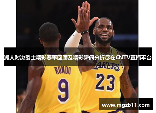 湖人对决爵士精彩赛事回顾及精彩瞬间分析尽在CNTV直播平台