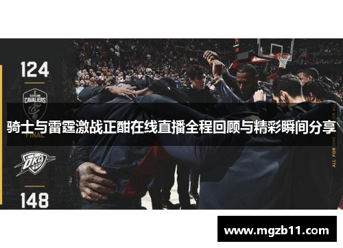 骑士与雷霆激战正酣在线直播全程回顾与精彩瞬间分享