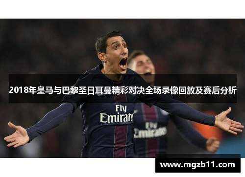 2018年皇马与巴黎圣日耳曼精彩对决全场录像回放及赛后分析