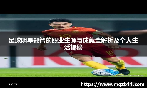 足球明星郑智的职业生涯与成就全解析及个人生活揭秘