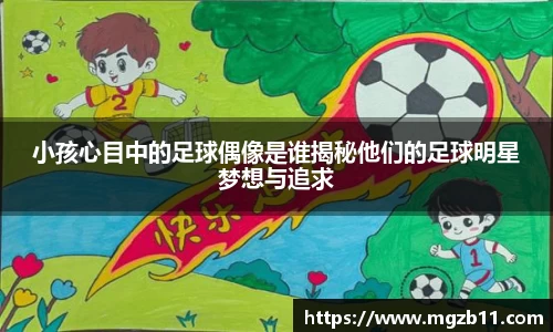 小孩心目中的足球偶像是谁揭秘他们的足球明星梦想与追求